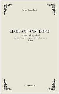 Cinquant'anni dopo. Azioni e divagazioni da con in per sopra sotto attraverso il Tsa