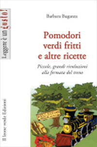 Pomodori verdi fritti e altre ricette. Piccole e grandi rivoluzioni alla fermata del treno