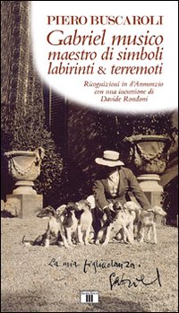 Gabriel musico maestro di simboli labirinti & terremoti. Ricognizioni in D'Annunzio con una incursione di Davide Rondoni