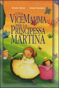 Una vicemamma per la principessa Martina. Ediz. illustrata