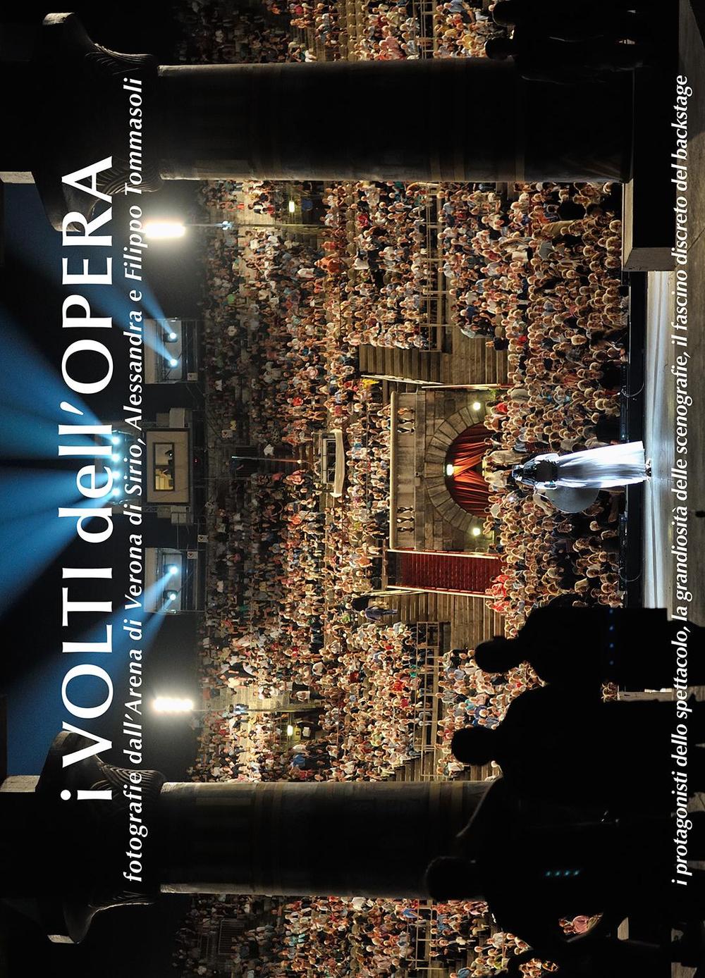 I volti dell'opera. Fotografie dall'Arena di Verona di Sirio, Alessandra e Filippo Tommasoli... Ediz. multilingue