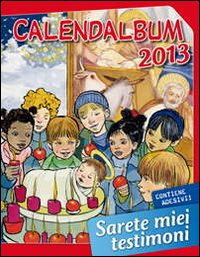 Calendalbum 2013. Sarete miei testimoni. Ediz. illustrata