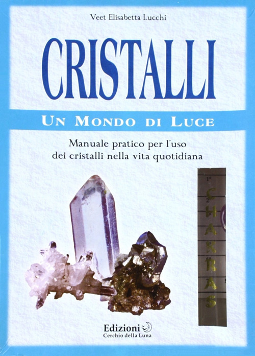 Cristalli. Un mondo di luce. Manuale pratico per l'uso dei cristalli nella vita quotidiana