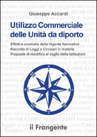 Utilizzo commerciale delle unità da diporto. Effetti e anomalie della vigente normativa, raccolta di leggi e circolari in materia, proposte di modifica al vaglio...