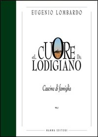 Nel cuore del lodigiano. Cascine di famiglia. Ediz. illustrata