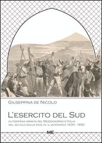 L'esercito del Sud. Autodifesa armata del Mezzogiorno d'Italia nel secolo della svolta. Il ventennio 1630-1650