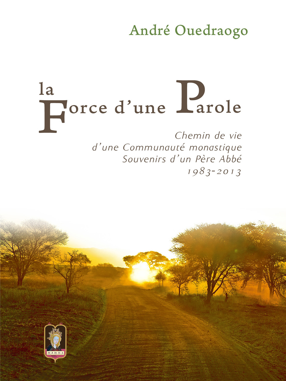 La force d'une parole. Chemin de vie d'une communauté monastique. Souvenirs d'un Père Abbé 1983-2013
