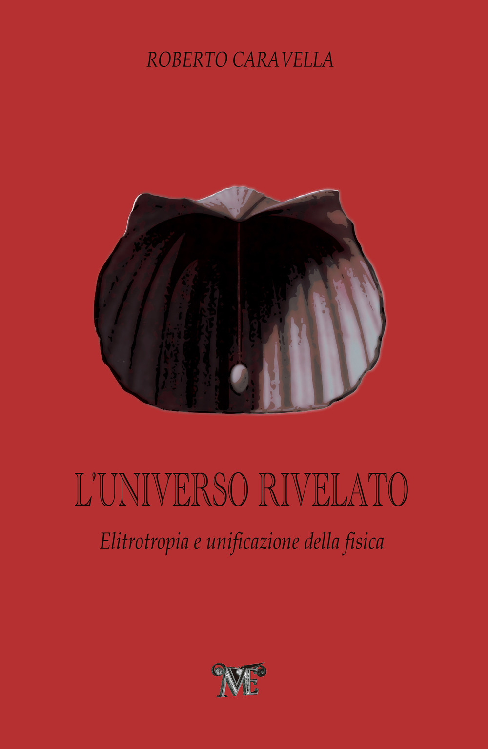 L'Universo rivelato. Elitrotropia e unificazione della fisica