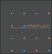Raffaello Gori. Vedere dentro una luce d'ombra. Ediz. italiana, inglese e tedesca
