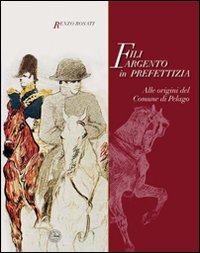 Fili argento in prefettizia. Alle origini del Comune di Pelago