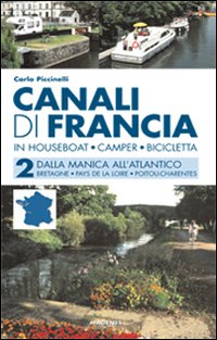 Canali di Francia. In houseboat, camper, bicicletta. Vol. 2: Dalla Manica all'Atlantico