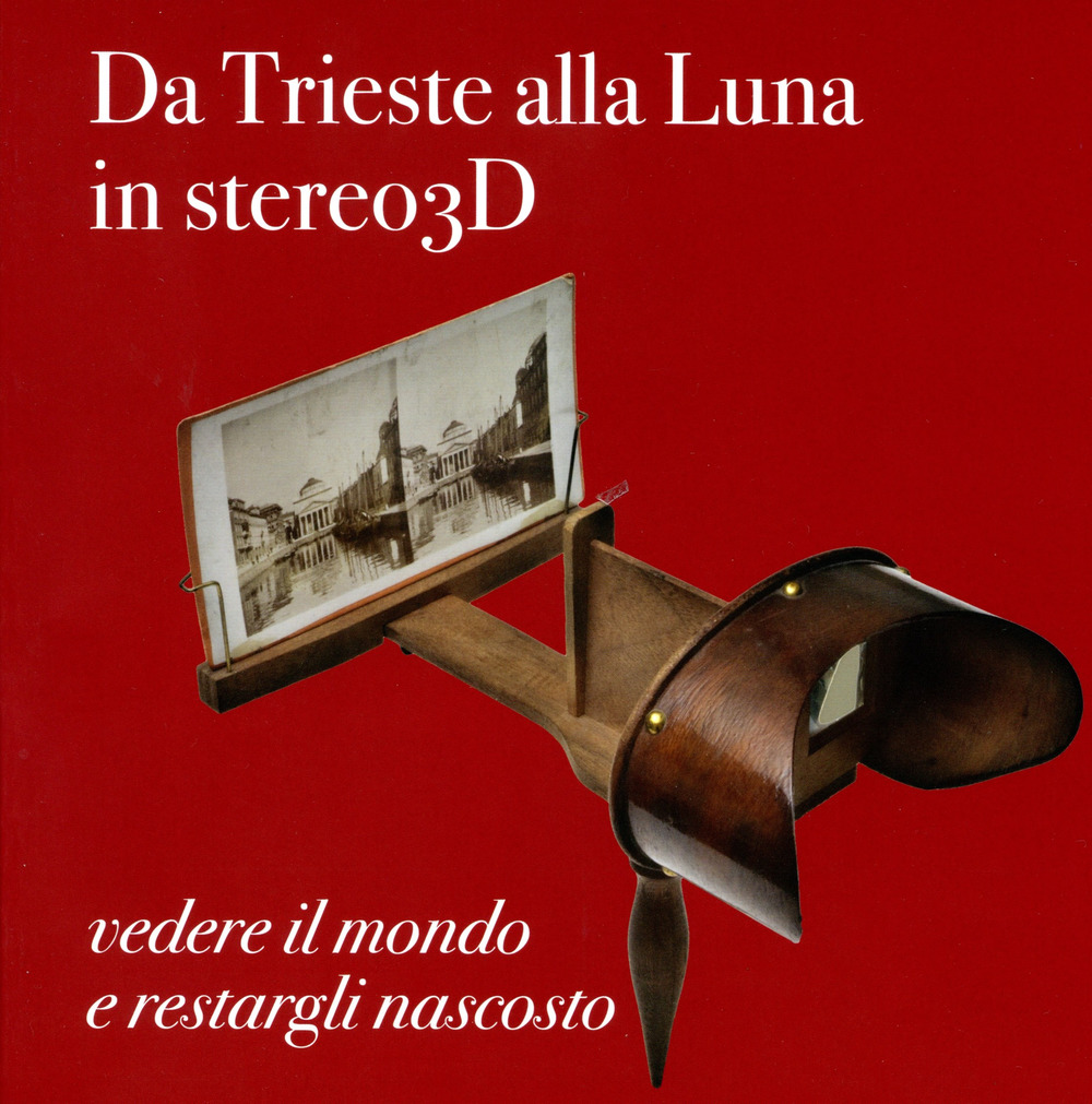 Da Trieste alla Luna in stereo 3D: vedere il mondo e restargli nascosto