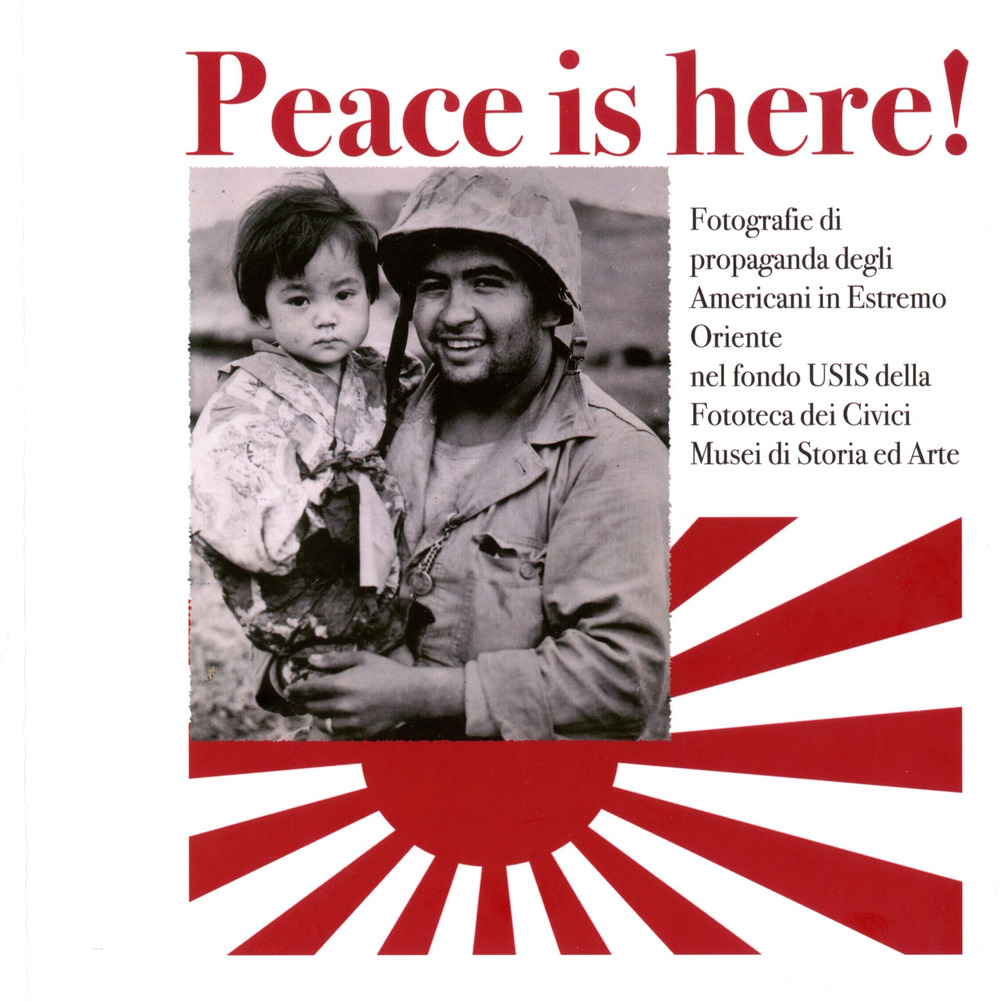 Peace is here! Fotografie di propaganda degli Americani in Estremo Oriente nel fondo USIS della Fototeca dei Civici Musei di Storia ed Arte