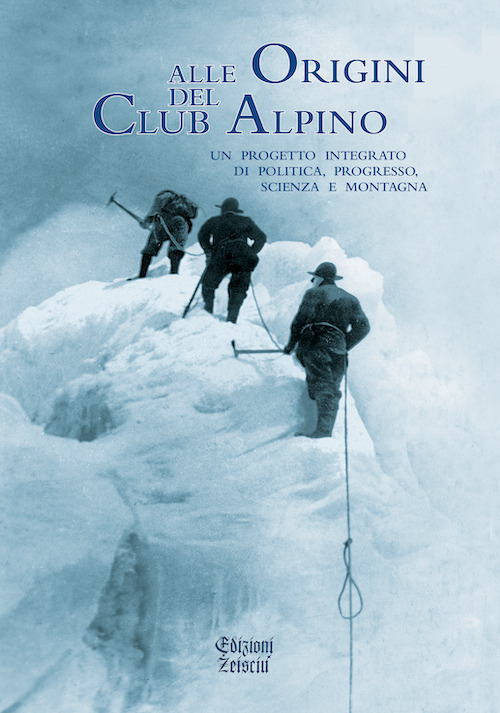 Alle origini del Club Alpino. Un progetto integrato di politica, progresso, scienza e montagna