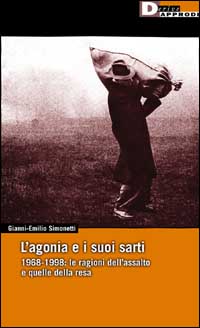 L'agonia e i suoi sarti. 1968-1998: le ragioni dell'assalto e quelle della resa