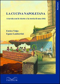 La cucina napoletana. A tavola con le ricette e la storia di una città