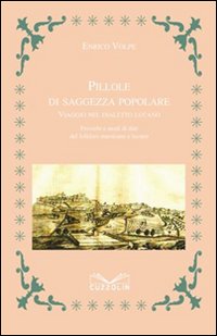 Pillole di saggezza popolare. Viaggio nel dialetto lucano. Proverbi e modi di dire del folklore marsicano e lucano