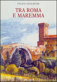 Tra Roma e Maremma. Saggi di storia, archeologia e arte