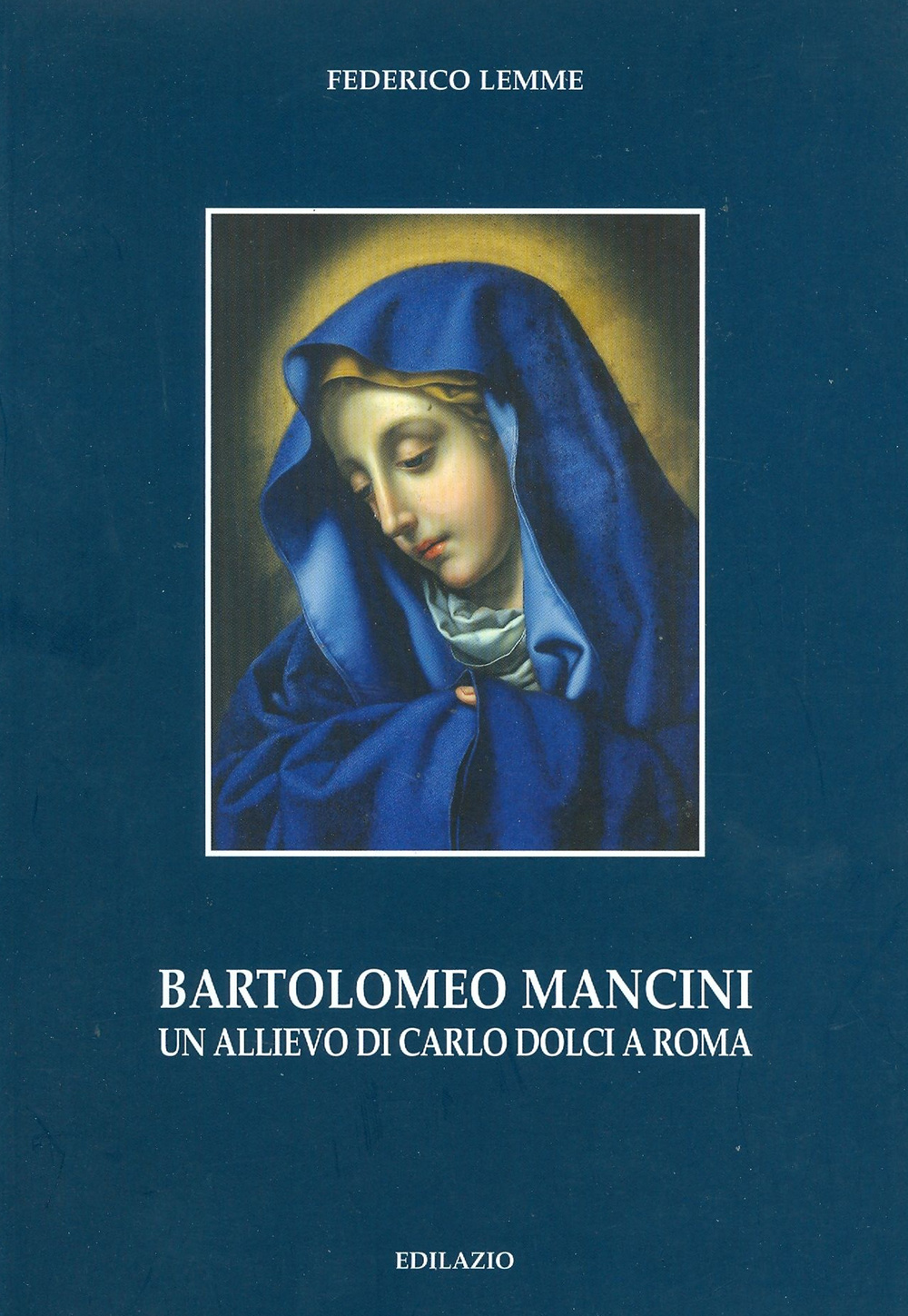 Bartolomeo Mancini. Un allievo di Carlo Dolci a Roma. Ediz. illustrata