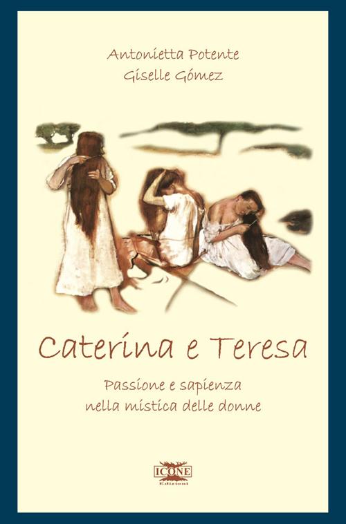 Caterina & Teresa. Passione e sapienza nella mistica delle donne