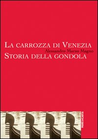 La carrozza di Venezia. Storia della gondola