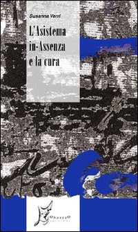 L'asistema in-assenza e la cura. È possibile pensare le categorie della mancanza, della perdita, della a-consensualità quali fattori di sanità?