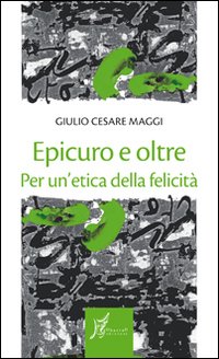 Epicuro e oltre. Per un'etica della felicità