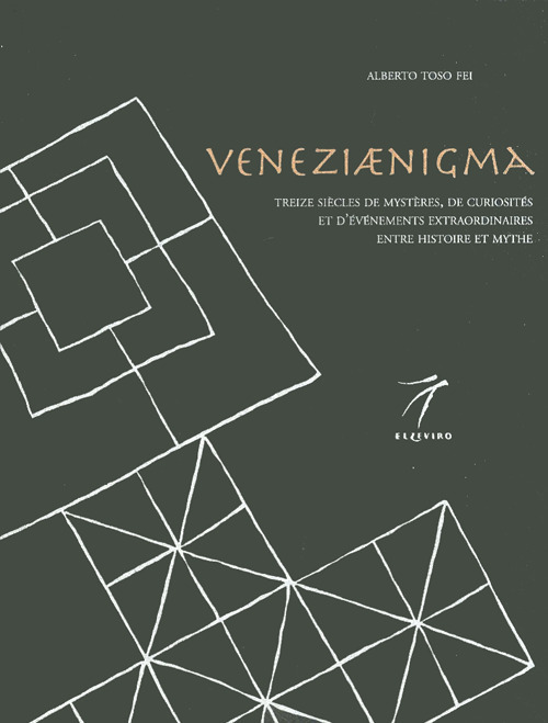 Veneziaenigma. Treize siècles de mystères, de curiosités et d'événements extraordinaires entre histoire et mythe