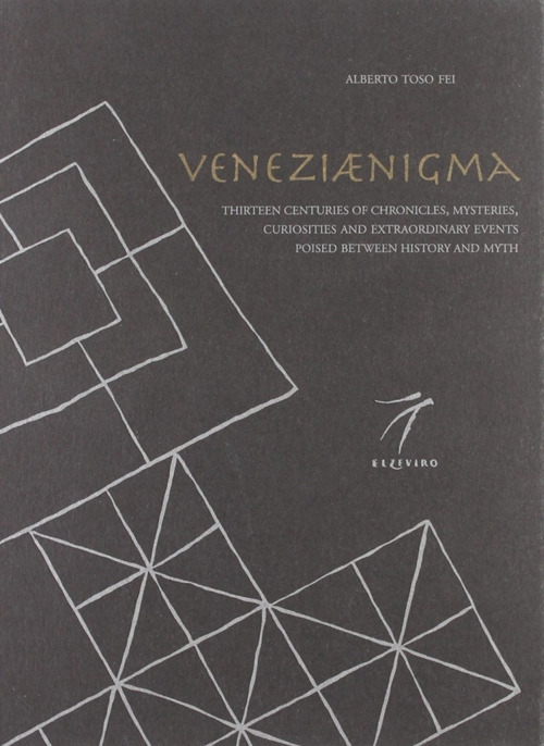 Veneziaenigma. Thirteen centuries of chronicles, mysteries, curiosities and extraordinary events poised between history and myth