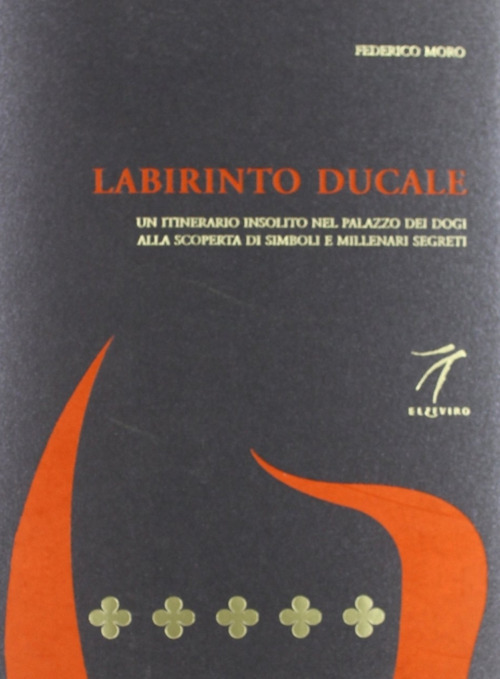 Labirinto ducale. Un itinerario insolito nel Palazzo dei Dogi alla scoperta di simboli e millenari segreti