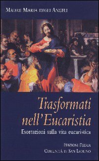 Trasformati nell'eucaristia. Esortazioni sulla vita eucaristica