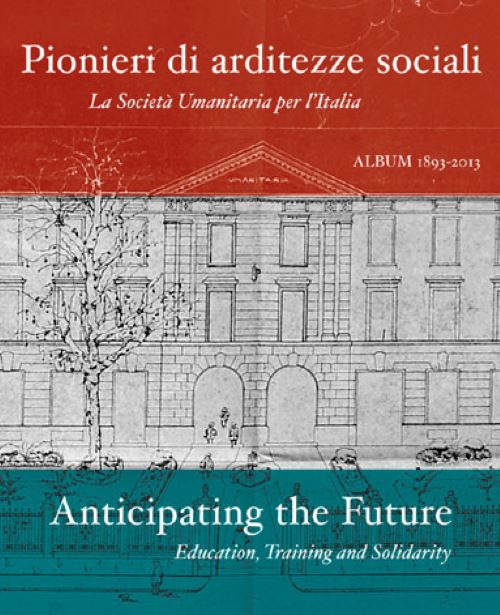 Pionieri di arditezze sociali. La Società Umanitaria per l'Italia-Anticipating the Future. Education, Training and Solidarity. Ediz. multilingue
