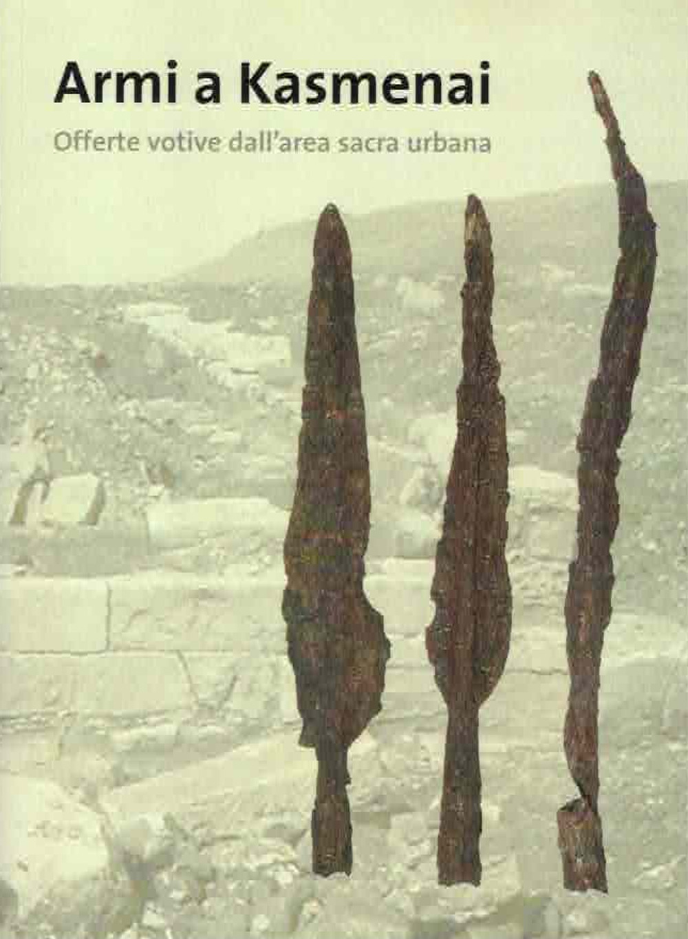 Le armi di Kasmenai. Offerte votive dell'area sacra urbana. Ediz. illustrata