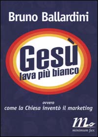 Gesù lava più bianco. Ovvero come la chiesa inventò il marketing