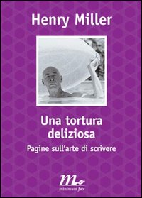 Una tortura deliziosa. Pagine sull'arte di scrivere