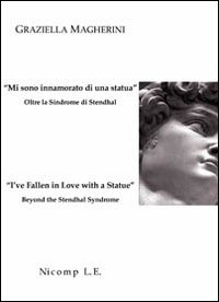 «Mi sono innamorato di una statua». Oltre la sindrome di Stendhal-«I've fallen in love with a statue». Beyond the Stendhal syndrome. Ediz. bilingue