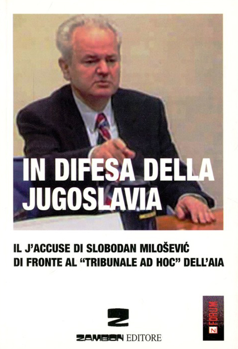 In difesa della Jugoslavia. Il J'accuse di Slobodan Milosevic di fronte al tribunale «ad hoc» dell'Aia