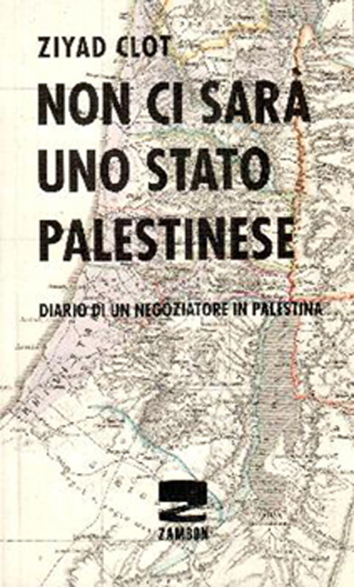 Non ci sarà uno stato palestinese. Diario di un negoziatore in Palestina