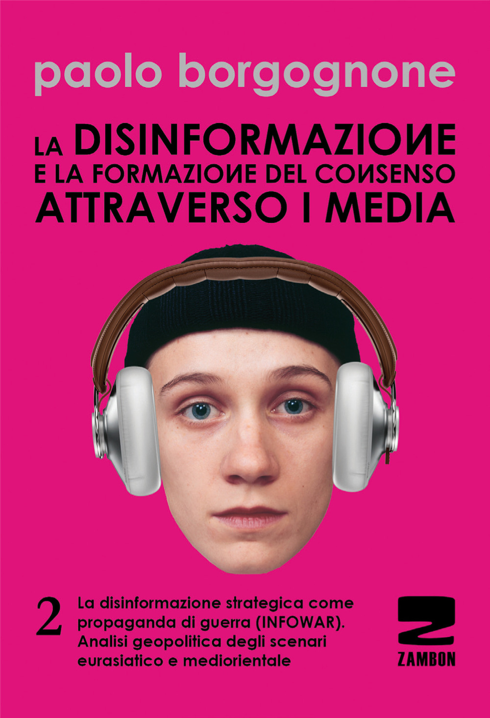 La disinformazione e la formazione del consenso attraverso i media. Vol. 2: La disinformazione strategica come propaganda di guerra (infowar). Analisi geopolitica degli scenari eurasiatico e mediorientale