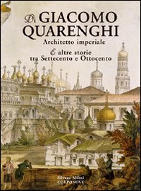 Di Giacomo Quarenghi architetto imperiale e altre storie tra Settecento e Ottocento