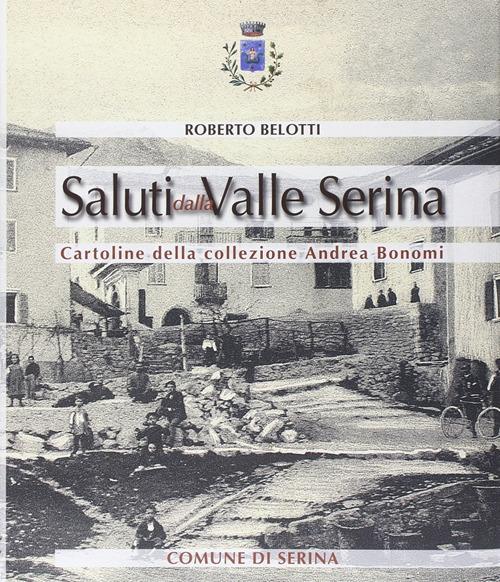 Saluti dalla valle Serina. Cartoline della collezione Andrea Bonomi