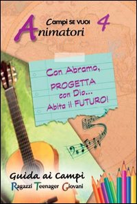 Con Abramo, progetta con Dio... abita il futuro!. Vol. 4: Guida animatori