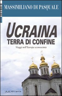 Ucraina terra di confine. Viaggi nell'Europa sconosciuta. Ediz. illustrata