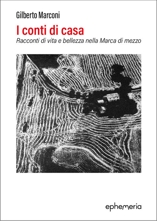 I conti di casa. Racconti di vita e bellezza nella Marca di mezzo