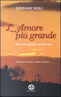L'amore più grande. Una vita spezzata per gli amici