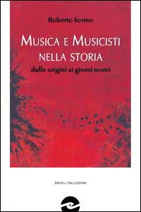 Musica e musicisti nella storia. Dalle origini ai giorni nostri