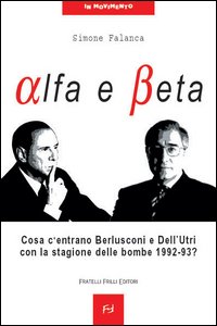 Alfa e beta. Cosa c'entrano Berlusconi e Dell'Utri con la stagione delle bombe 1992-93?