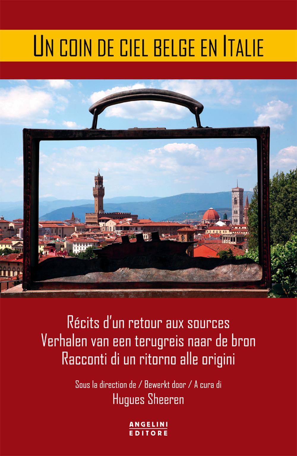 A coin de ciel belge en Italie. Récits d'un retour aux sources-Verhalen van een terugreis naar de bron-Racconti di un ritorno alle origini. Ediz. multilingue