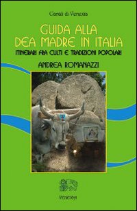 Guida alla dea madre in Italia. Itinerari fra culti e tradizioni popolari