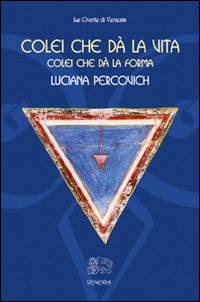COLEI CHE DÀ LA VITA, COLEI CHE DÀ LA FORMA - 9788887944730